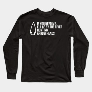 If You Need Me, I'Ll Be At The River Funny Arrowhead Long Sleeve T-Shirt